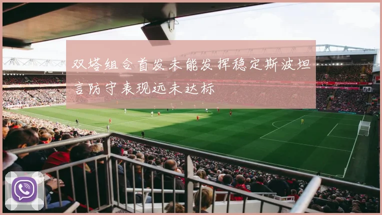 双塔组合首发未能发挥稳定斯波坦言防守表现远未达标
