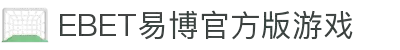 EBET易博官方版游戏(中国)有限公司官方网站